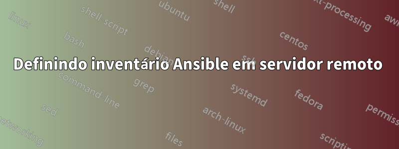 Definindo inventário Ansible em servidor remoto