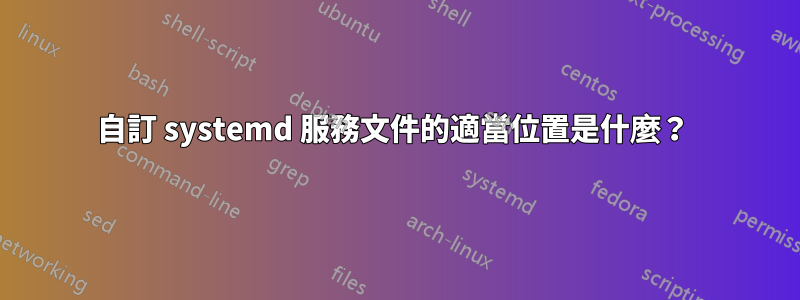 自訂 systemd 服務文件的適當位置是什麼？ 