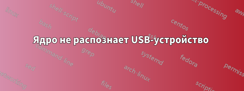 Ядро не распознает USB-устройство