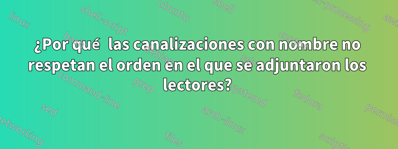 ¿Por qué las canalizaciones con nombre no respetan el orden en el que se adjuntaron los lectores?