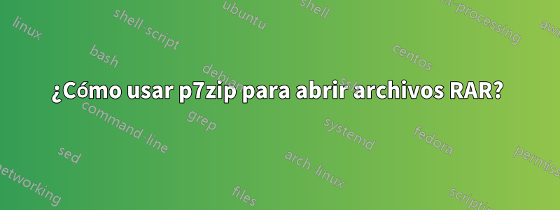 ¿Cómo usar p7zip para abrir archivos RAR?