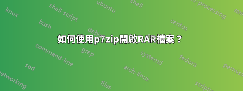 如何使用p7zip開啟RAR檔案？