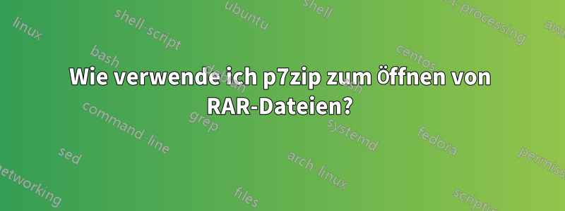 Wie verwende ich p7zip zum Öffnen von RAR-Dateien?