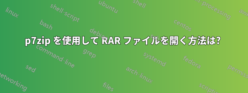 p7zip を使用して RAR ファイルを開く方法は?