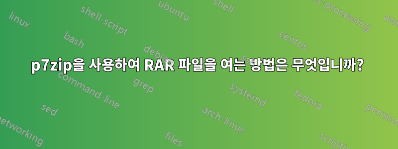 p7zip을 사용하여 RAR 파일을 여는 방법은 무엇입니까?