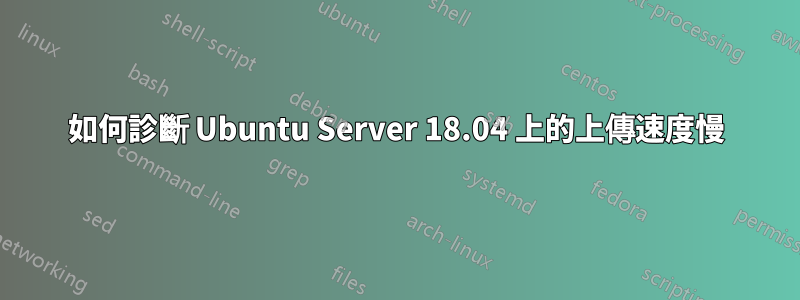 如何診斷 Ubuntu Server 18.04 上的上傳速度慢