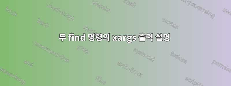 두 find 명령의 xargs 출력 설명