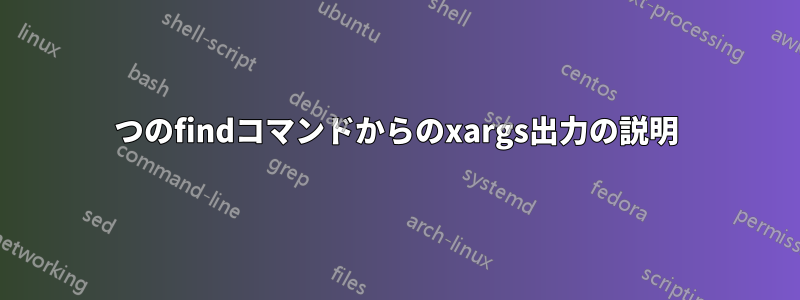 2つのfindコマンドからのxargs出力の説明