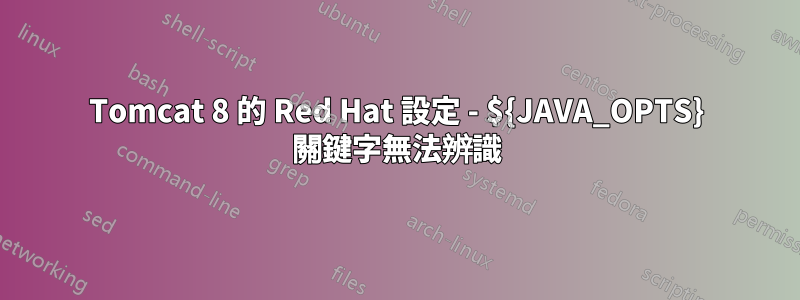 Tomcat 8 的 Red Hat 設定 - ${JAVA_OPTS} 關鍵字無法辨識