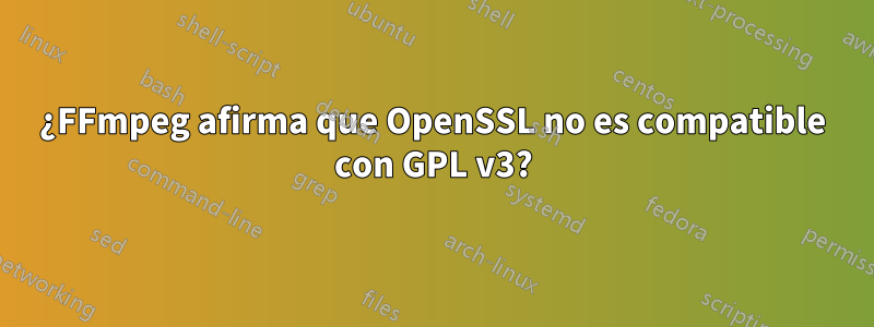 ¿FFmpeg afirma que OpenSSL no es compatible con GPL v3?