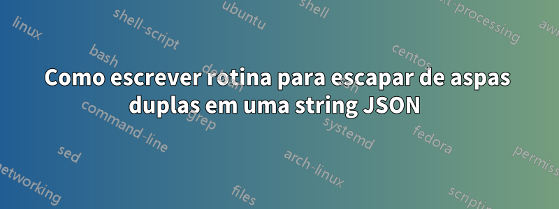 Como escrever rotina para escapar de aspas duplas em uma string JSON 