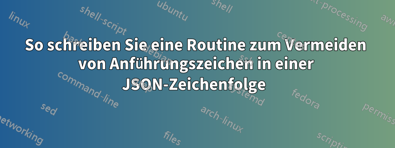 So schreiben Sie eine Routine zum Vermeiden von Anführungszeichen in einer JSON-Zeichenfolge 