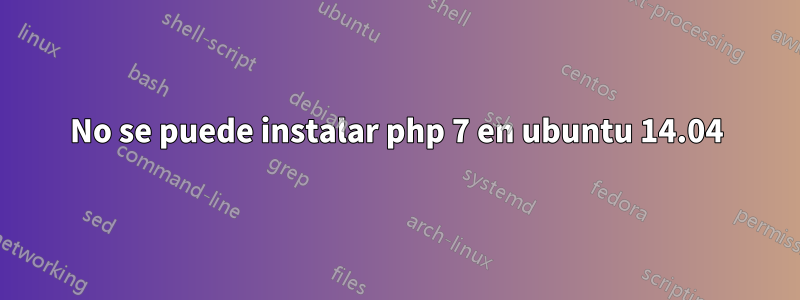 No se puede instalar php 7 en ubuntu 14.04