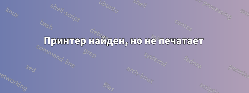 Принтер найден, но не печатает