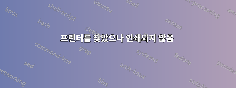 프린터를 찾았으나 인쇄되지 않음