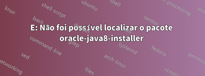 E: Não foi possível localizar o pacote oracle-java8-installer