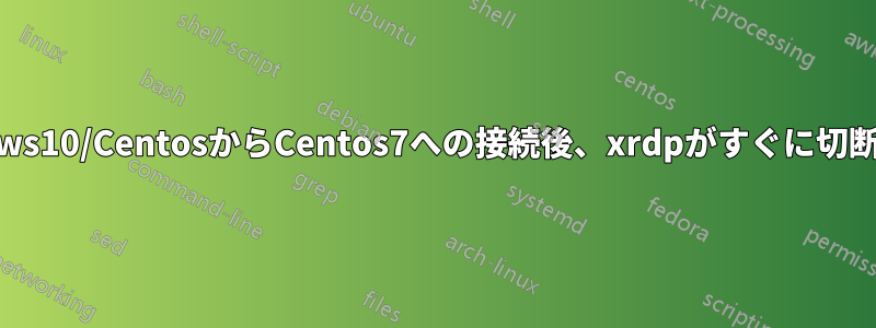 Windows10/CentosからCentos7への接続後、xrdpがすぐに切断される