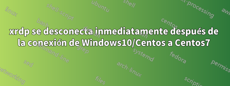 xrdp se desconecta inmediatamente después de la conexión de Windows10/Centos a Centos7