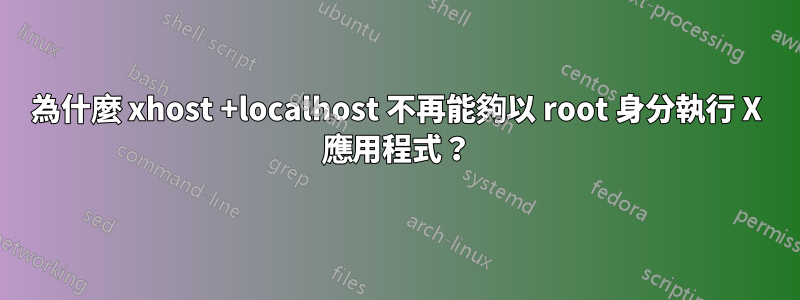 為什麼 xhost +localhost 不再能夠以 root 身分執行 X 應用程式？