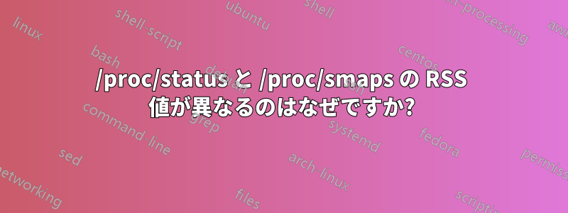 /proc/status と /proc/smaps の RSS 値が異なるのはなぜですか?