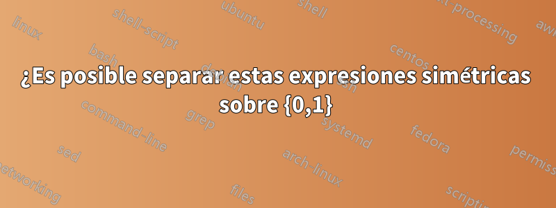 ¿Es posible separar estas expresiones simétricas sobre {0,1}