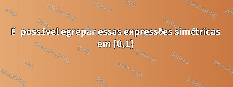 É possível egrepar essas expressões simétricas em {0,1}