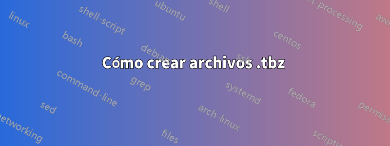 Cómo crear archivos .tbz