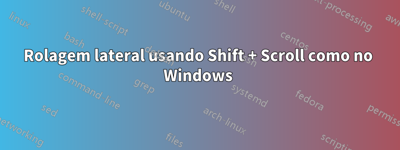 Rolagem lateral usando Shift + Scroll como no Windows