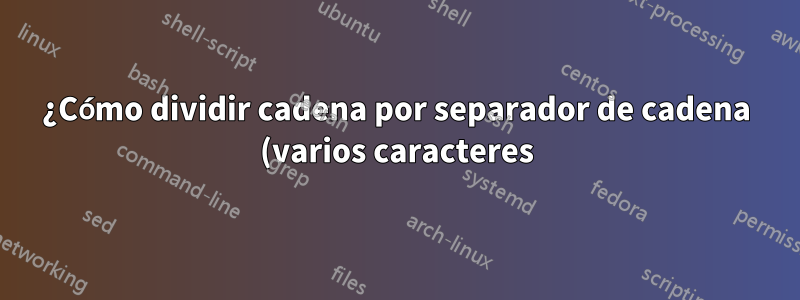 ¿Cómo dividir cadena por separador de cadena (varios caracteres) en una matriz?