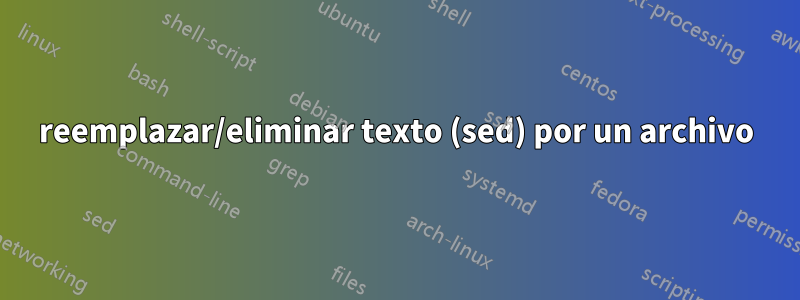 reemplazar/eliminar texto (sed) por un archivo