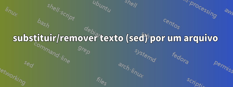 substituir/remover texto (sed) por um arquivo