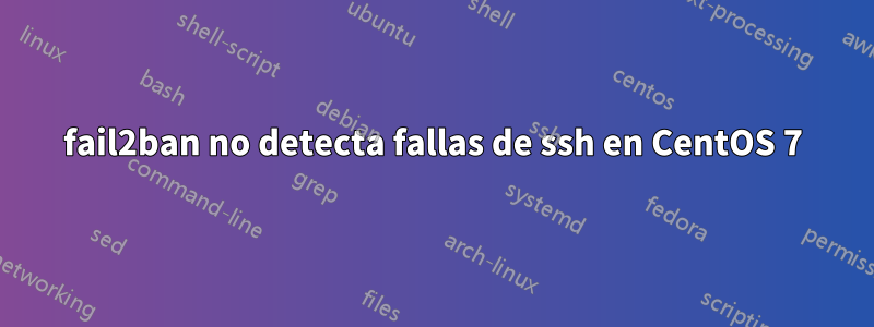 fail2ban no detecta fallas de ssh en CentOS 7