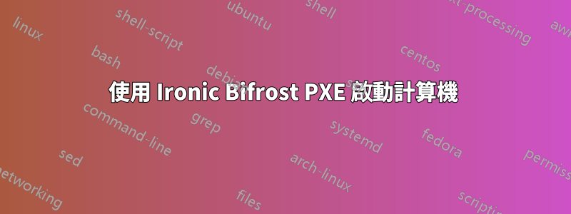 使用 Ironic Bifrost PXE 啟動計算機