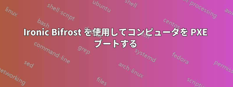 Ironic Bifrost を使用してコンピュータを PXE ブートする