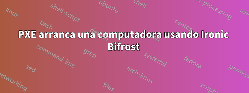 PXE arranca una computadora usando Ironic Bifrost