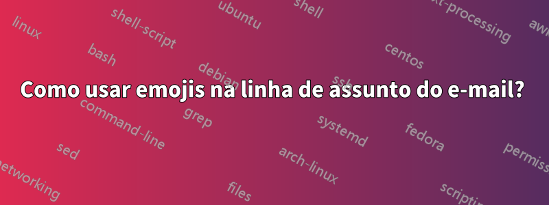 Como usar emojis na linha de assunto do e-mail?