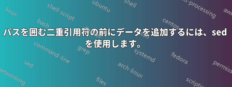 パスを囲む二重引用符の前にデータを追加するには、sed を使用します。