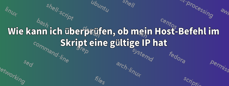 Wie kann ich überprüfen, ob mein Host-Befehl im Skript eine gültige IP hat