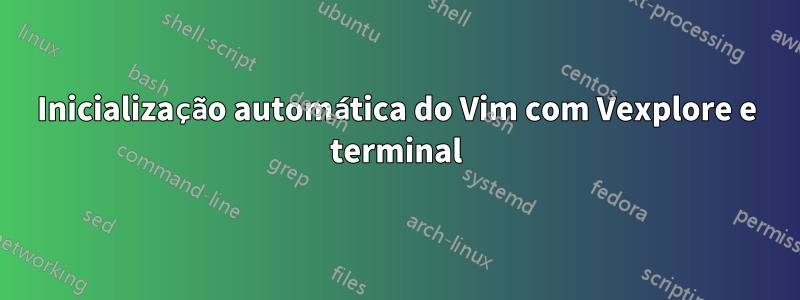 Inicialização automática do Vim com Vexplore e terminal