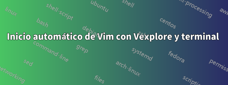 Inicio automático de Vim con Vexplore y terminal