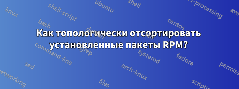 Как топологически отсортировать установленные пакеты RPM?