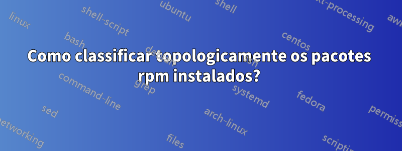 Como classificar topologicamente os pacotes rpm instalados?