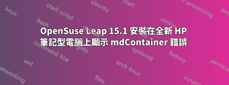 OpenSuse Leap 15.1 安裝在全新 HP 筆記型電腦上顯示 mdContainer 錯誤