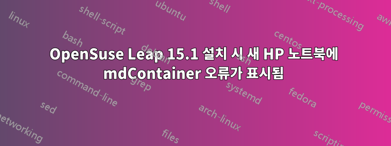 OpenSuse Leap 15.1 설치 시 새 HP 노트북에 mdContainer 오류가 표시됨