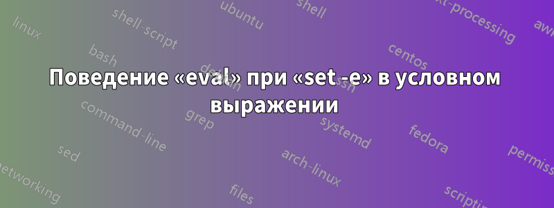 Поведение «eval» при «set -e» в условном выражении