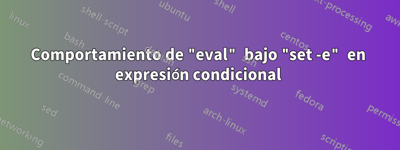 Comportamiento de "eval" bajo "set -e" en expresión condicional