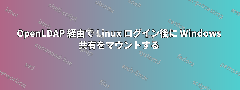 OpenLDAP 経由で Linux ログイン後に Windows 共有をマウントする