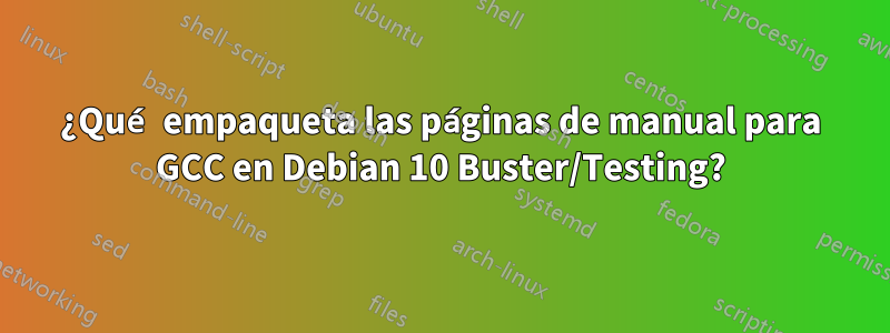 ¿Qué empaqueta las páginas de manual para GCC en Debian 10 Buster/Testing?