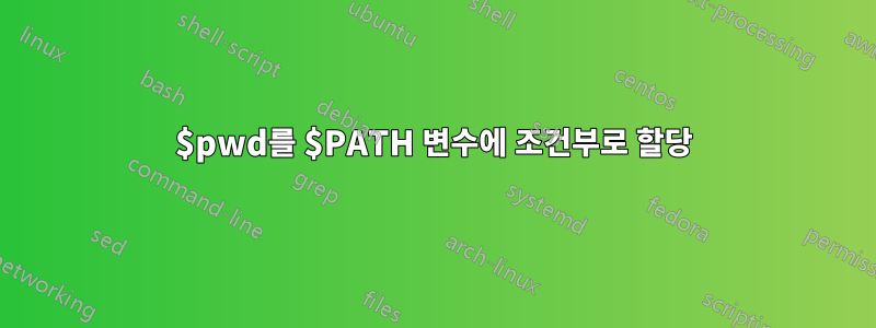 $pwd를 $PATH 변수에 조건부로 할당