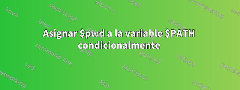 Asignar $pwd a la variable $PATH condicionalmente